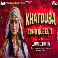 khatouba X Como Que Eu T (Remix) DJ Omii X DJ Ajay