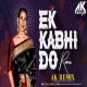 Ek Kabhi Do Kabhi (Bouncy Mix) Dj Ak Remix