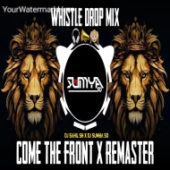 COME THE FRONT X REMASTER - (WHISTLE DROP MIX)  DJ TUSHAL SEN X DJ SUMYA S