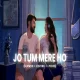 Jo Tum Mere Ho (Anuv Jain) Slowed Reverb