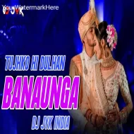 Tujhko Hi Dulhan Banaunga Dj Jyk India ( Mahakal Dhol Mix )