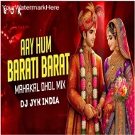 Aay Hum Barati Barat leke ( Mahakal Dhol Mix ) Dj Jyk India