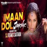 Imaan Dol Jaayenge - Bouncy Mix  Sj Remix