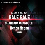 Bale Bale Chandada Chandulli Hennu Neenu Remix DJ ABHI A X DJ RGH