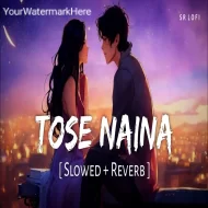 Tose Naina - Arijit Singh (Slowed Reverb)