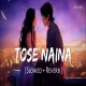 Tose Naina - Arijit Singh (Slowed Reverb)