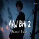 Aaj Bhi 2 - Vishal Mishra (Slowed Reverb)